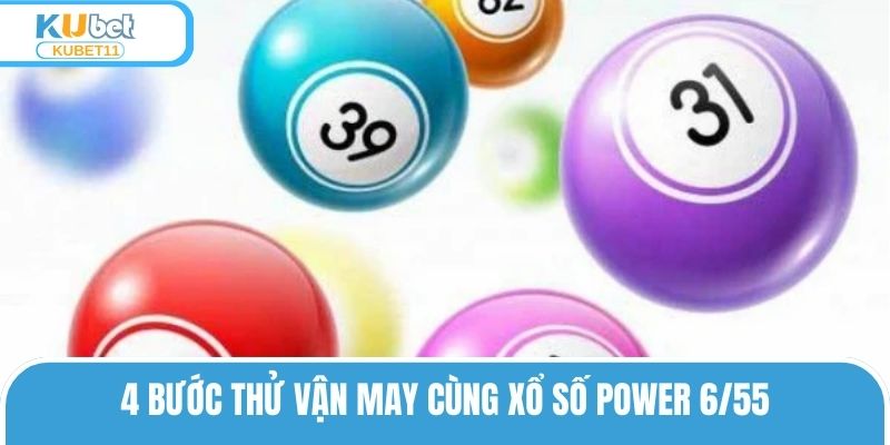 4 bước thử vận may cùng xổ số Power 6/55