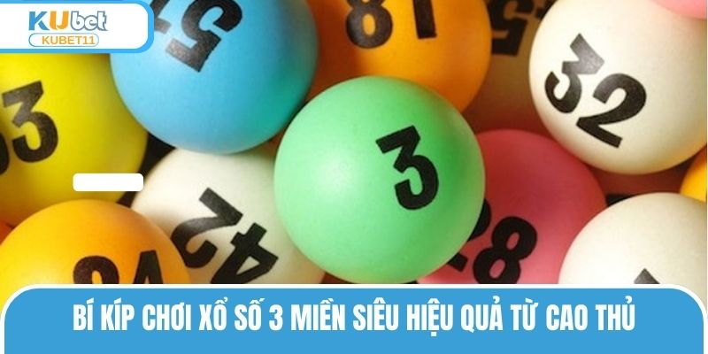 Bí kíp chơi xổ số 3 miền siêu hiệu quả từ cao thủ