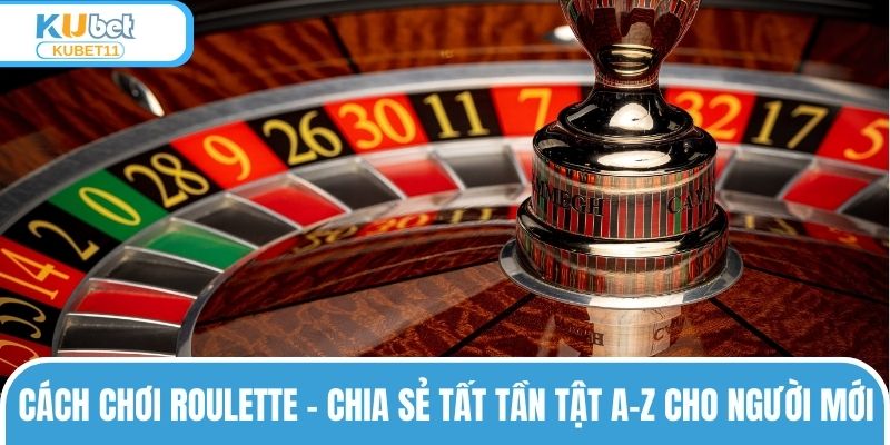 Cách Chơi Roulette – Chia Sẻ Tất Tần Tật A-Z Cho Người Mới