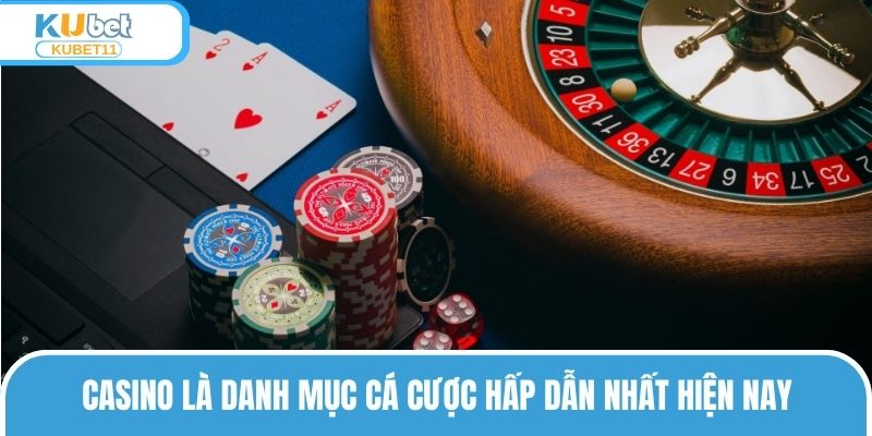 Casino là danh mục cá cược hấp dẫn nhất hiện nay