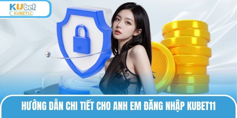 Hướng dẫn chi tiết cho anh em đăng nhập KUBET11