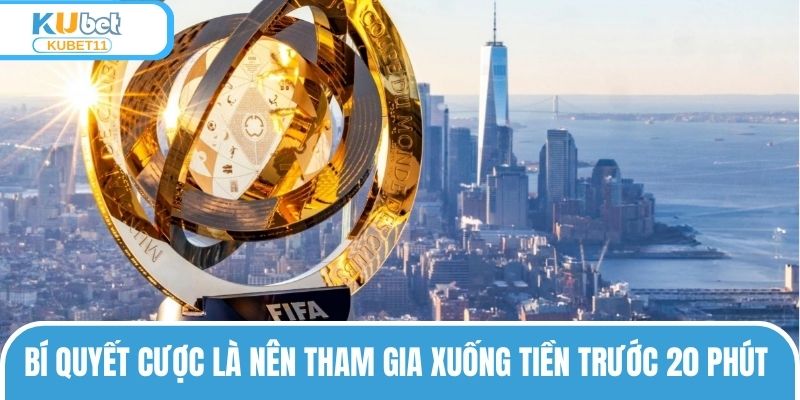 Bí quyết cược là nên tham gia xuống tiền trước 20 phút