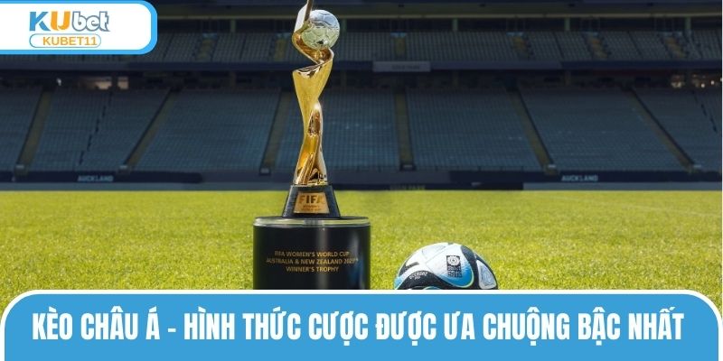 Loại Kèo Châu Á Phổ Biến Và Cách Tính Tiền Chuẩn Nhất