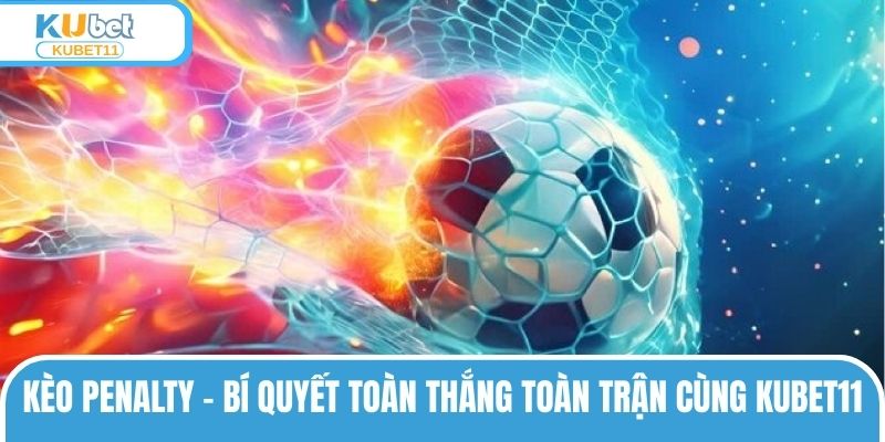 Kèo Penalty – Bí Quyết Toàn Thắng Toàn Trận Cùng KUBET11
