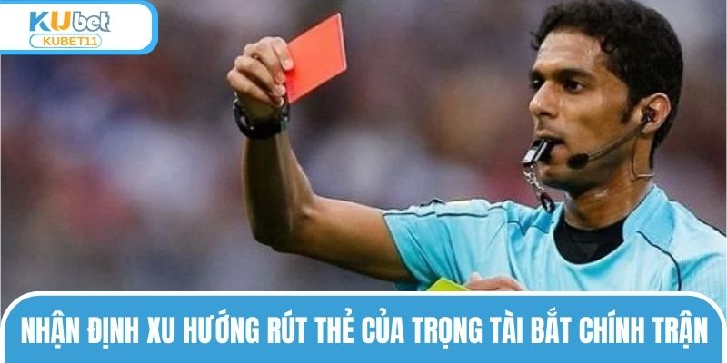 Nhận định xu hướng rút thẻ của trọng tài bắt chính trận