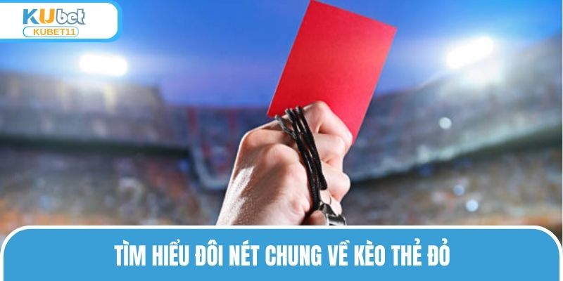 Tìm hiểu đôi nét chung về kèo thẻ đỏ