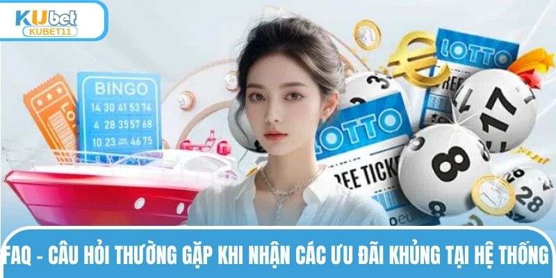 FAQ - Câu hỏi thường gặp khi nhận các ưu đãi khủng tại hệ thống