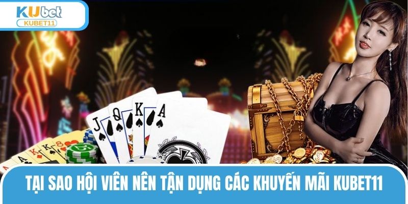 Tại sao hội viên nên tận dụng các khuyến mãi KUBET11