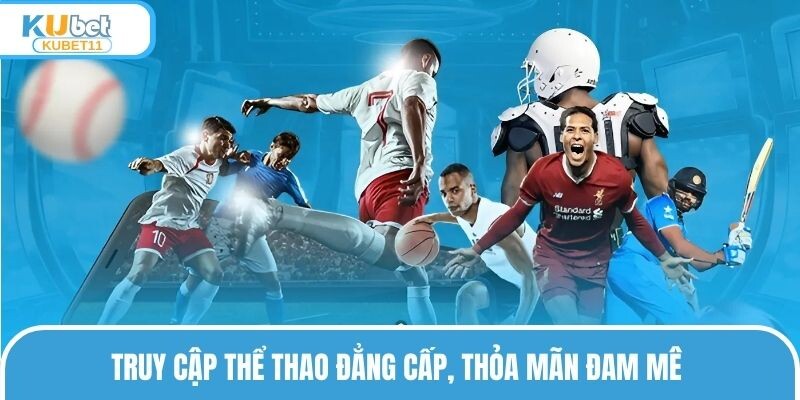 Truy cập thể thao đẳng cấp, thỏa mãn đam mê