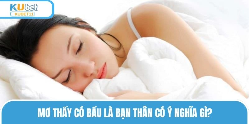 Mơ thấy có bầu là bạn thân có ý nghĩa gì?