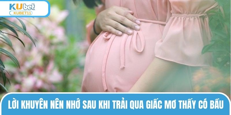 Lời khuyên nên nhớ sau khi trải qua giấc mơ thấy có bầu