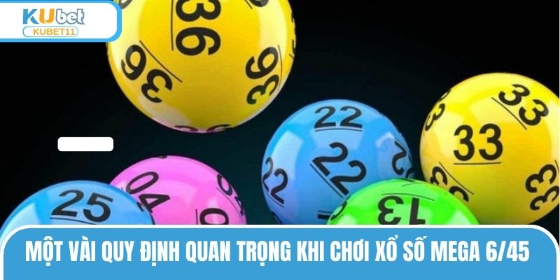Một vài quy định quan trọng khi chơi Xổ số Mega 6/45