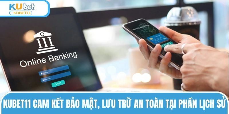 KUBET11 cam kết bảo mật, lưu trữ an toàn tại phần lịch sử