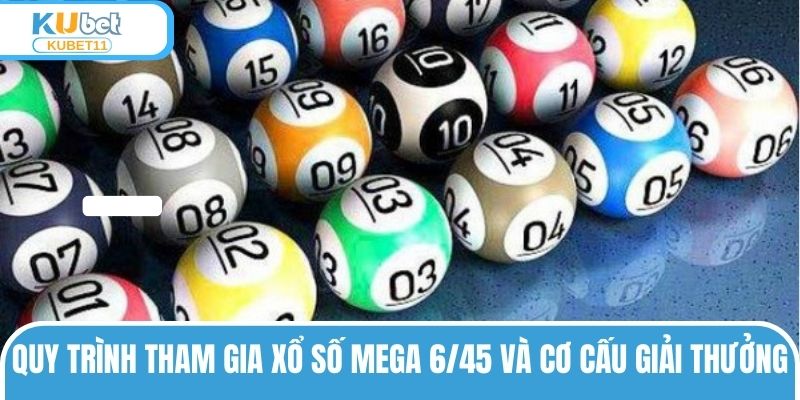 Quy trình tham gia xổ số Mega 6/45 và cơ cấu giải thưởng