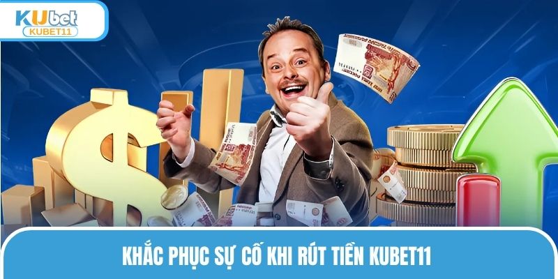 Khắc phục sự cố khi rút tiền Kubet11 