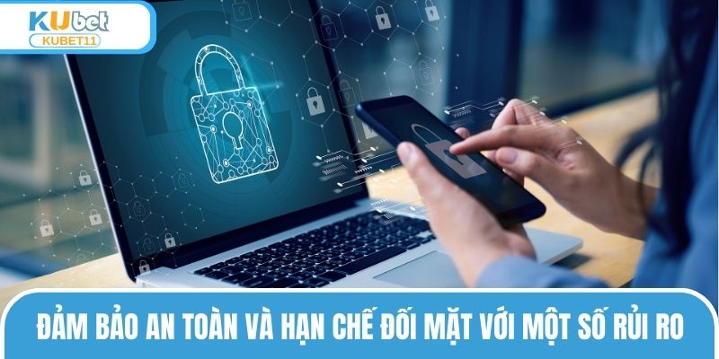 Đảm bảo an toàn và hạn chế đối mặt với một số rủi ro