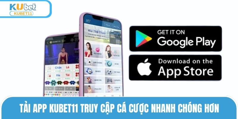 Tải app KUBET11 truy cập cá cược nhanh chóng hơn