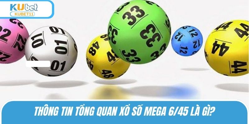 Thông tin về hạng mục xổ số Mega 6/45 cho quý khách hàng