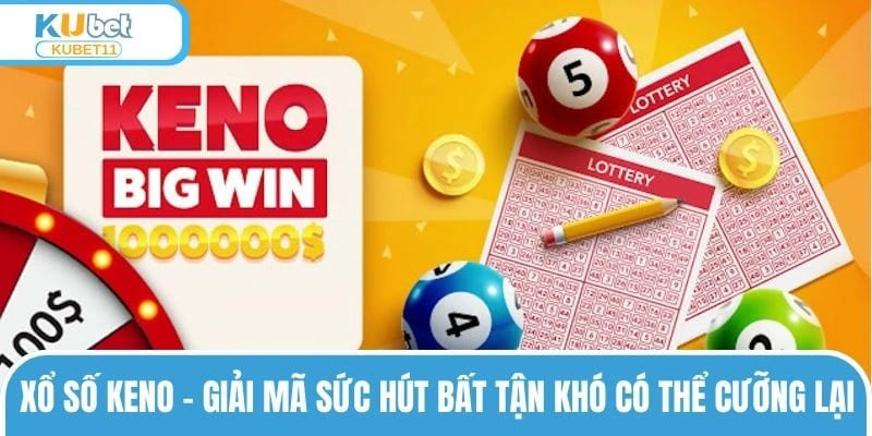 Xổ Số Keno – Giải Mã Sức Hút Bất Tận Khó Có Thể Cưỡng Lại