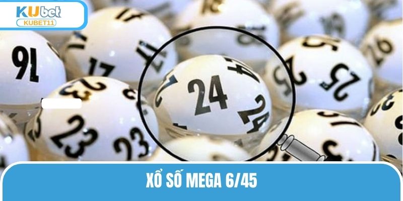 Xổ Số Mega 6/45 – Trải Nghiệm Săn Tiền Tỷ Liền Tay 2025