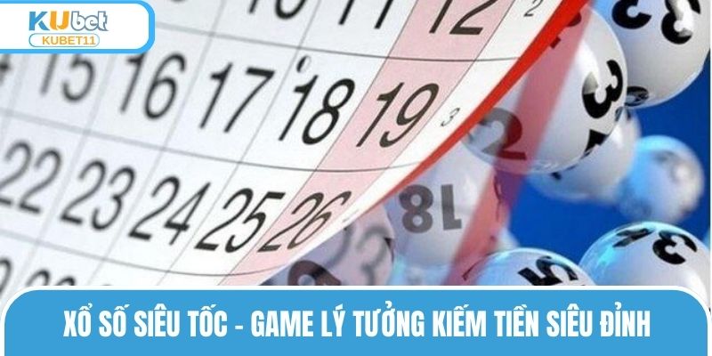 Xổ Số Siêu Tốc – Game Lý Tưởng Kiếm Tiền Siêu Đỉnh